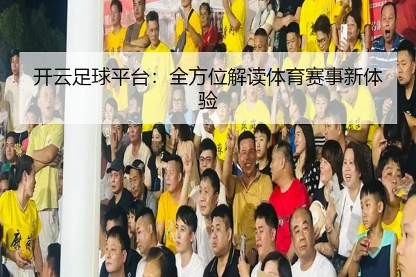 开云足球平台：全方位解读体育赛事新体验