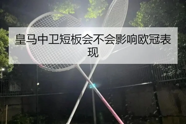 皇马中卫短板会不会影响欧冠表现